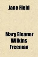 Jane Field di Mary Eleanor Wilkins Freeman edito da General Books