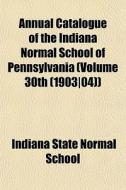 Annual Catalogue Of The Indiana Normal S di Indiana State Normal School edito da General Books