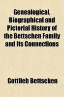 Genealogical, Biographical And Pictorial di Gottlieb Bettschen edito da General Books