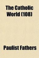 The Catholic World 108 di Paulist Fathers edito da Lightning Source Uk Ltd