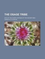 The Osage Tribe; Rite of the Chiefs Sayings of the Ancient Men di Francis La Flesche edito da Rarebooksclub.com