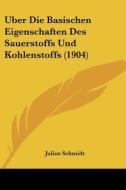 Uber Die Basischen Eigenschaften Des Sauerstoffs Und Kohlenstoffs (1904) di Julius Schmidt edito da Kessinger Publishing