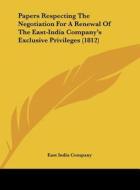 Papers Respecting the Negotiation for a Renewal of the East-India Company's Exclusive Privileges (1812) di India Company East India Company, East India Company edito da Kessinger Publishing