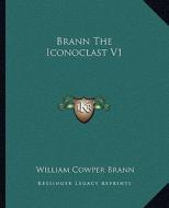 Brann the Iconoclast V1 di William Cowper Brann edito da Kessinger Publishing