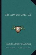 My Adventures V2 di Montgomery Maxwell edito da Kessinger Publishing