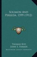 Solimon and Perseda, 1599 (1912) di Thomas Kyd edito da Kessinger Publishing