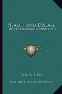 Health and Disease: Their Determining Factors (1917) di Roger I. Lee edito da Kessinger Publishing