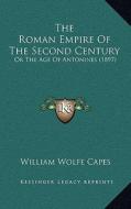 The Roman Empire of the Second Century: Or the Age of Antonines (1897) di William Wolfe Capes edito da Kessinger Publishing