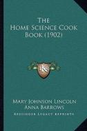 The Home Science Cook Book (1902) di Mary Johnson Lincoln, Anna Barrows edito da Kessinger Publishing