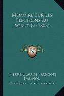 Memoire Sur Les Elections Au Scrutin (1803) di Pierre Claude Francois Daunou edito da Kessinger Publishing