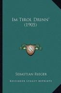 Im Tirol Drinn' (1905) di Sebastian Rieger edito da Kessinger Publishing