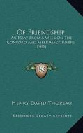 Of Friendship: An Essay from a Week on the Concord and Merrimack Rivers (1901) di Henry David Thoreau edito da Kessinger Publishing