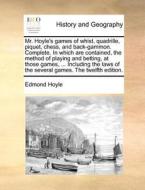 Mr. Hoyle's Games Of Whist, Quadrille, Piquet, Chess, And Back-gammon. Complete. In Which Are Contained, The Method Of Playing And Betting, At Those G di Edmond Hoyle edito da Gale Ecco, Print Editions