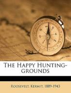 The Happy Hunting-grounds di Kermit Roosevelt edito da Nabu Press