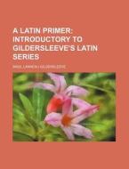 A Latin Primer di Basil L. Gildersleeve edito da Rarebooksclub.com