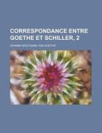 Correspondance Entre Goethe Et Schiller, 2 di Johann Wolfgang von Goethe, Johann Wolfgang Von Goethe edito da General Books Llc