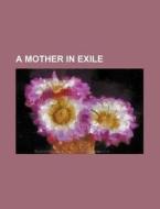 A Mother in Exile di Books Group edito da Rarebooksclub.com
