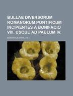 Bullae Diversorum Romanorum Pontificum Incipientes a Bonifacio VIII. Usque Ad Paulum IV. di Bonifatius edito da Rarebooksclub.com