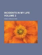 Incidents in My Life Volume 2 di Daniel Dunglas Home edito da Rarebooksclub.com