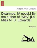 Disarmed. [A novel.] By the author of "Kitty" [i.e. Miss M. B. Edwards]. Vol. I. di Anonymous edito da British Library, Historical Print Editions