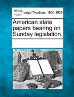 American State Papers Bearing On Sunday Legislation. edito da Gale, Making Of Modern Law