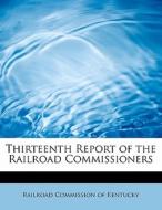 Thirteenth Report of the Railroad Commissioners di Railroad Commission of Kentucky edito da BiblioLife