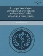 A Comparison Of Open Enrollment Charter Schools And Traditional Public Schools In A Texas Region. di Maria Hinojosa edito da Proquest, Umi Dissertation Publishing