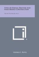 Types of Partial Denture and Fixed Bridge Construction: The Ney Technician, No. 4 di George L. Roth edito da Literary Licensing, LLC
