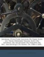Journal D'Un Cure Ligueur de Paris Sous Les Trois Derniers Valois: Suivi Du Journal Du Secretaire de Philippe Du Bec, Archeveque de Reims, de 1588 a 1 edito da Nabu Press
