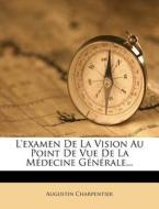 L'examen De La Vision Au Point De Vue De La MÃ¯Â¿Â½decine GÃ¯Â¿Â½nÃ¯Â¿Â½rale... di Augustin Charpentier edito da Nabu Press