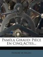 Pamela Giraud: Piece En Cinq Actes... di Honore De Balzac edito da Nabu Press