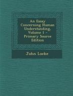 Essay Concerning Human Understanding, Volume 1 di John Locke edito da Nabu Press