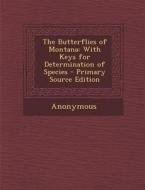 The Butterflies of Montana: With Keys for Determination of Species di Anonymous edito da Nabu Press