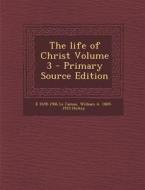 Life of Christ Volume 3 di E. 1839-1906 Le Camus, William a. 1869-1933 Hickey edito da Nabu Press