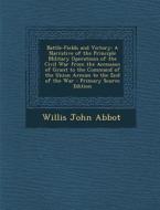 Battle-Fields and Victory: A Narrative of the Principle Military Operations of the Civil War from the Accession of Grant to the Command of the Un di Willis John Abbot edito da Nabu Press