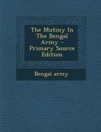 The Mutiny in the Bengal Army di Bengal Army edito da Nabu Press