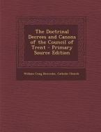 The Doctrinal Decrees and Canons of the Council of Trent di William Craig Brownlee edito da Nabu Press