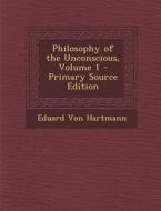 Philosophy of the Unconscious, Volume 1 di Eduard Von Hartmann edito da Nabu Press