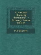 A Compact Rhyming Dictionary - Primary Source Edition di P. R. Bennett edito da Nabu Press