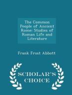 The Common People Of Ancient Rome di Frank Frost Abbott edito da Scholar's Choice