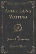 After Long Waiting, Vol. 1 Of 2 (classic Reprint) di Jessie L Nicholson edito da Forgotten Books