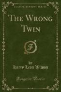 The Wrong Twin (classic Reprint) di Harry Leon Wilson edito da Forgotten Books
