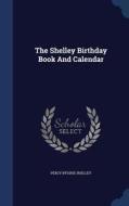 The Shelley Birthday Book And Calendar di Percy Bysshe Shelley edito da Sagwan Press