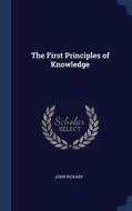 The First Principles Of Knowledge di John Rickaby edito da Sagwan Press