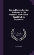 God In Nature. Loving Kindness In The Works Of Providence. Royal Path To Happiness di Jacob Beamer edito da Palala Press