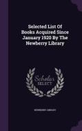 Selected List Of Books Acquired Since January 1920 By The Newberry Library di Newberry Library edito da Palala Press