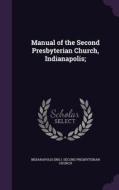 Manual Of The Second Presbyterian Church, Indianapolis; edito da Palala Press
