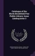 Catalogue Of The North Brookfield Free Public Library, Issue 1; Issue 3 edito da Palala Press