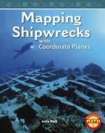 Mapping Shipwrecks with Coordinate Planes di Julia Wall edito da Real World Math