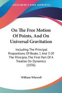 On The Free Motion Of Points, And On Universal Gravitation di William Whewell edito da Kessinger Publishing Co